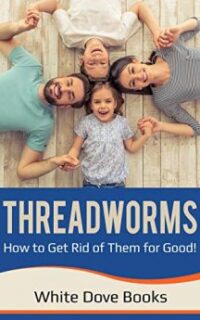 Threadworms: Get Rid of Threadworms (Pinworms, Seatworms) for Good – Kindle Unlimited